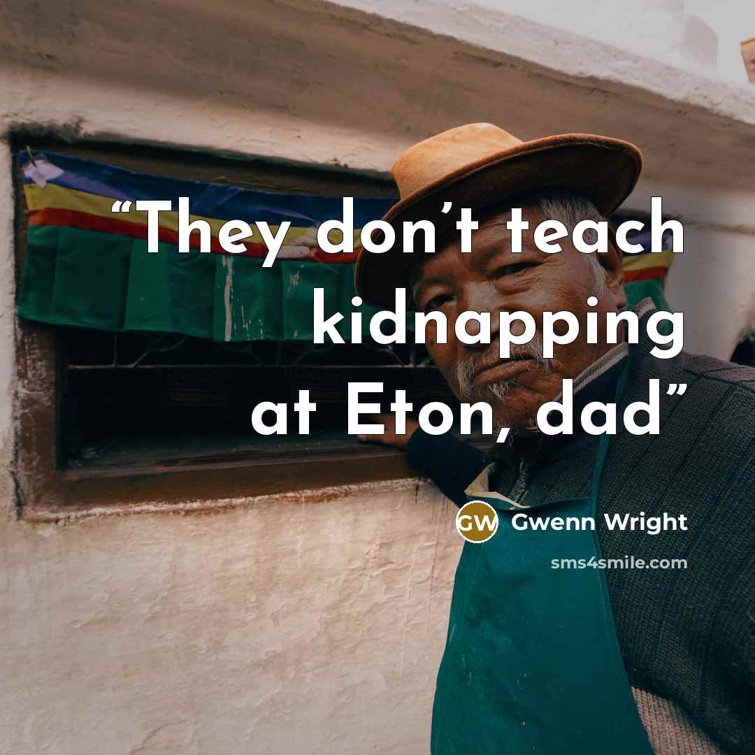 “They don’t teach kidnapping at Eton, dad” quote by Gwenn Wright