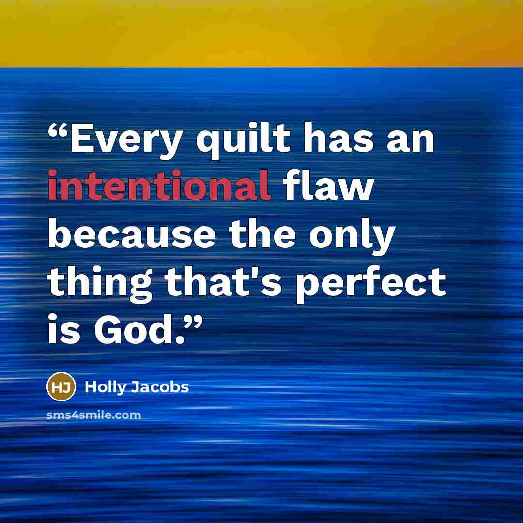 “Every quilt has an intentional flaw because the only thing that's perfect is God.” quote by Holly Jacobs