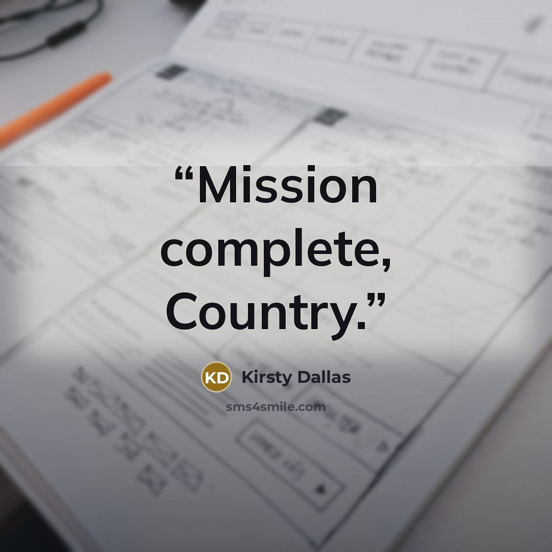 “Mission complete, Country.” quote by Kirsty Dallas