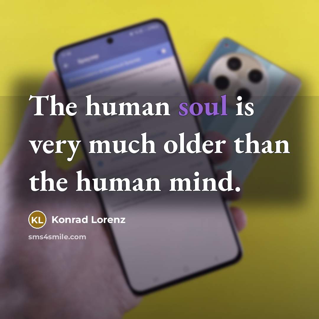 “The human soul is very much older than the human mind.” quote by Konrad Lorenz