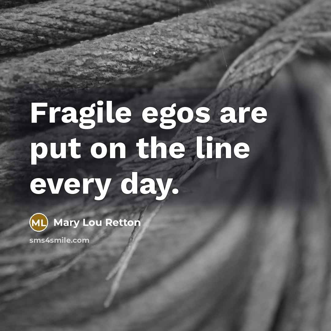 “Fragile egos are put on the line every day.” quote by Mary Lou Retton