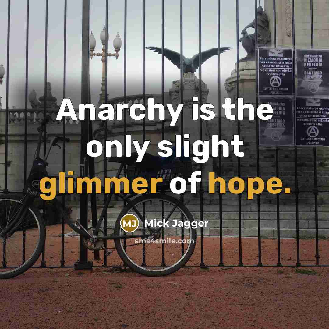 “Anarchy is the only slight glimmer of hope.” quote by Mick Jagger