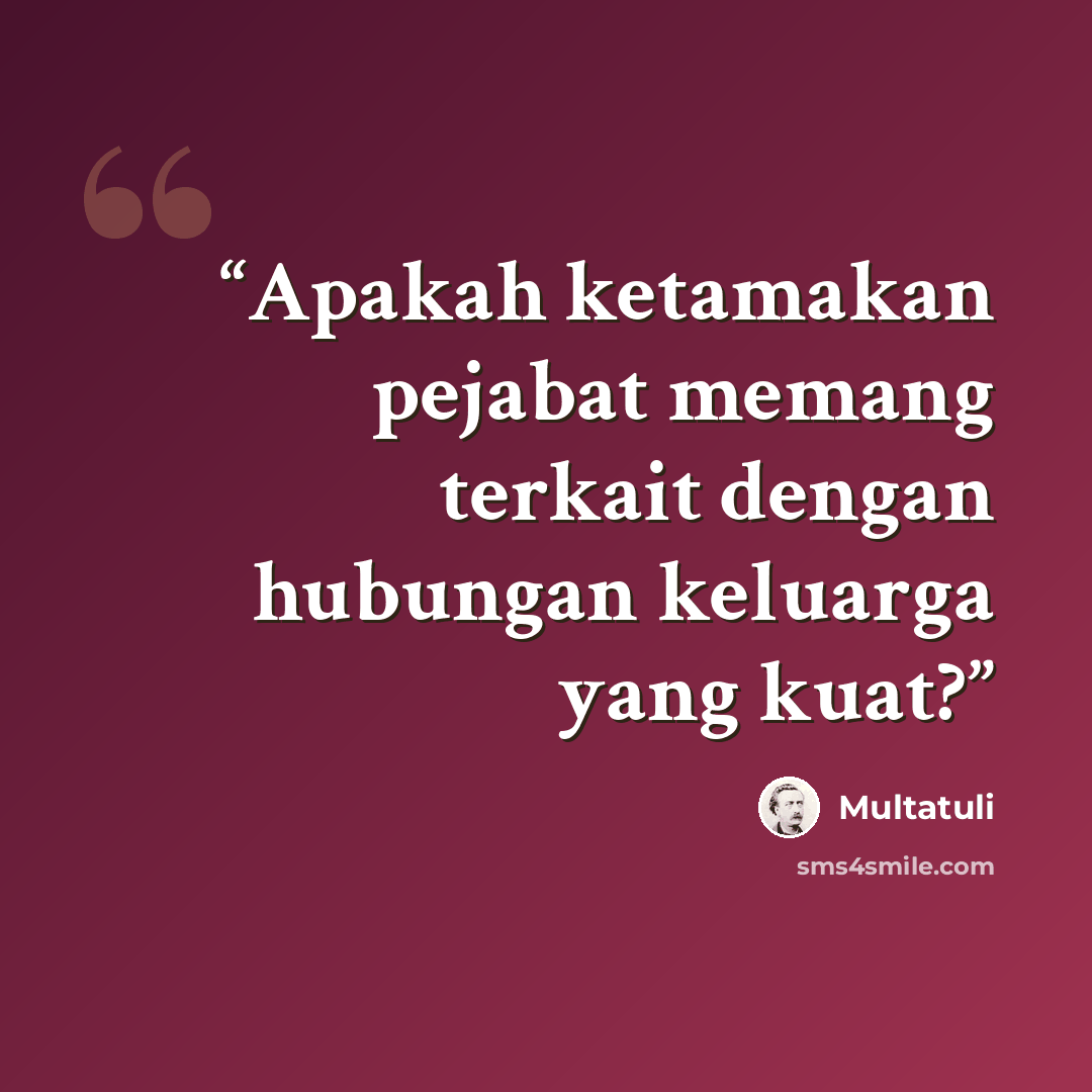 “Apakah ketamakan pejabat memang terkait dengan hubungan keluarga yang kuat?” quote by Multatuli