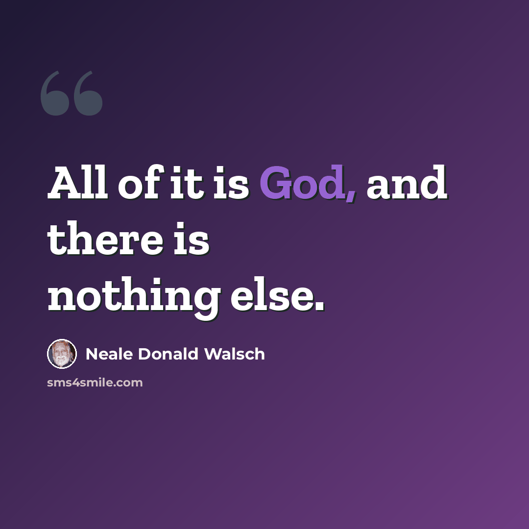 “All of it is God, and there is nothing else.” quote by Neale Donald Walsch
