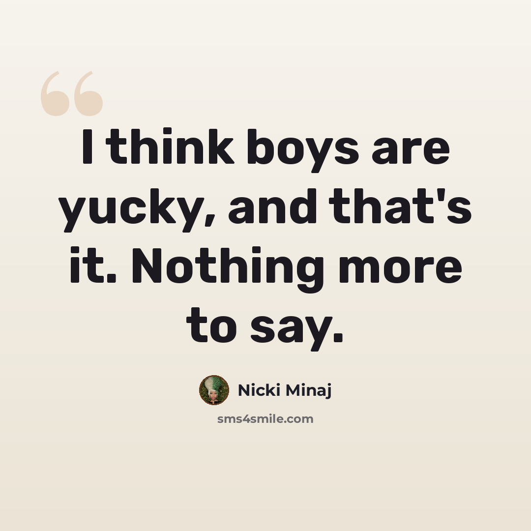 “I think boys are yucky, and that's it. Nothing more to say.” quote by Nicki Minaj
