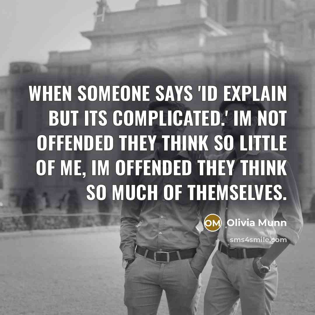 “When someone says 'Id explain but its complicated.' Im not offended they think so little of me, Im offended they think so much of themselves.” quote by Olivia Munn