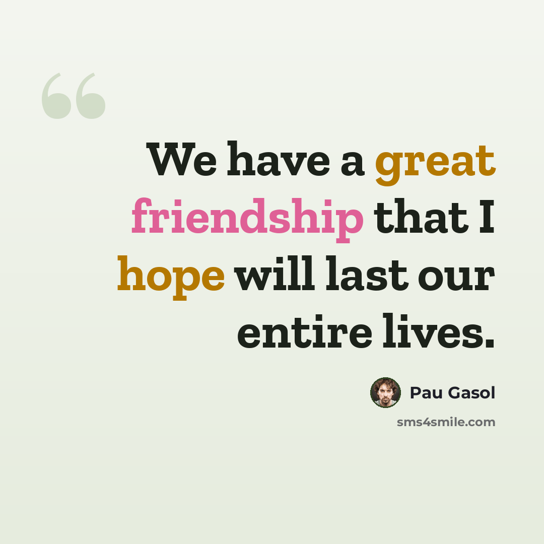 “We have a great friendship that I hope will last our entire lives.” quote by Pau Gasol