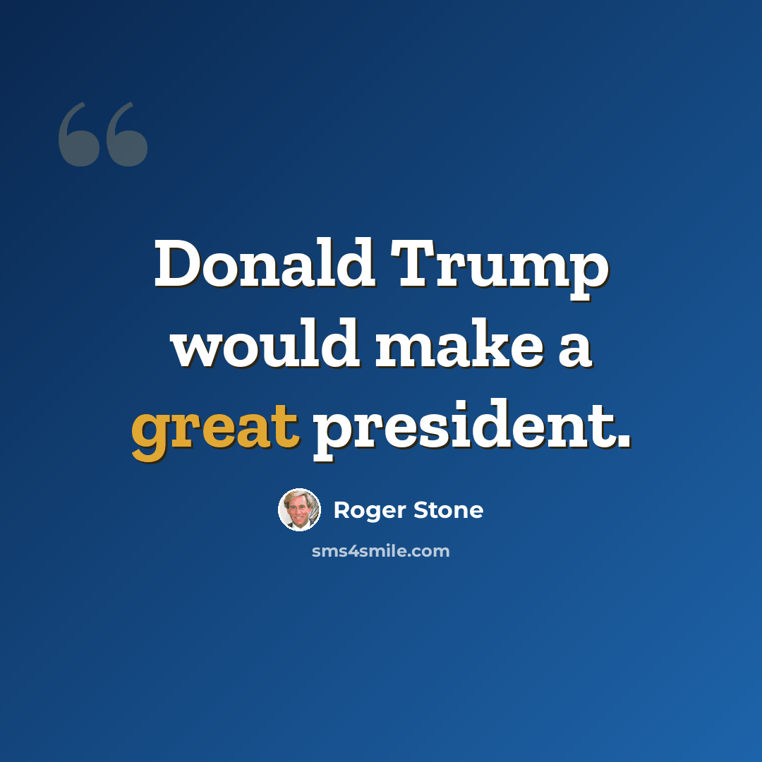 “Donald Trump would make a great president.” quote by Roger Stone