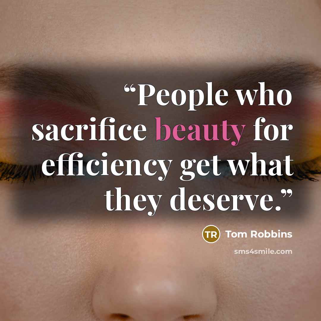 “People who sacrifice beauty for efficiency get what they deserve.” quote by Tom Robbins