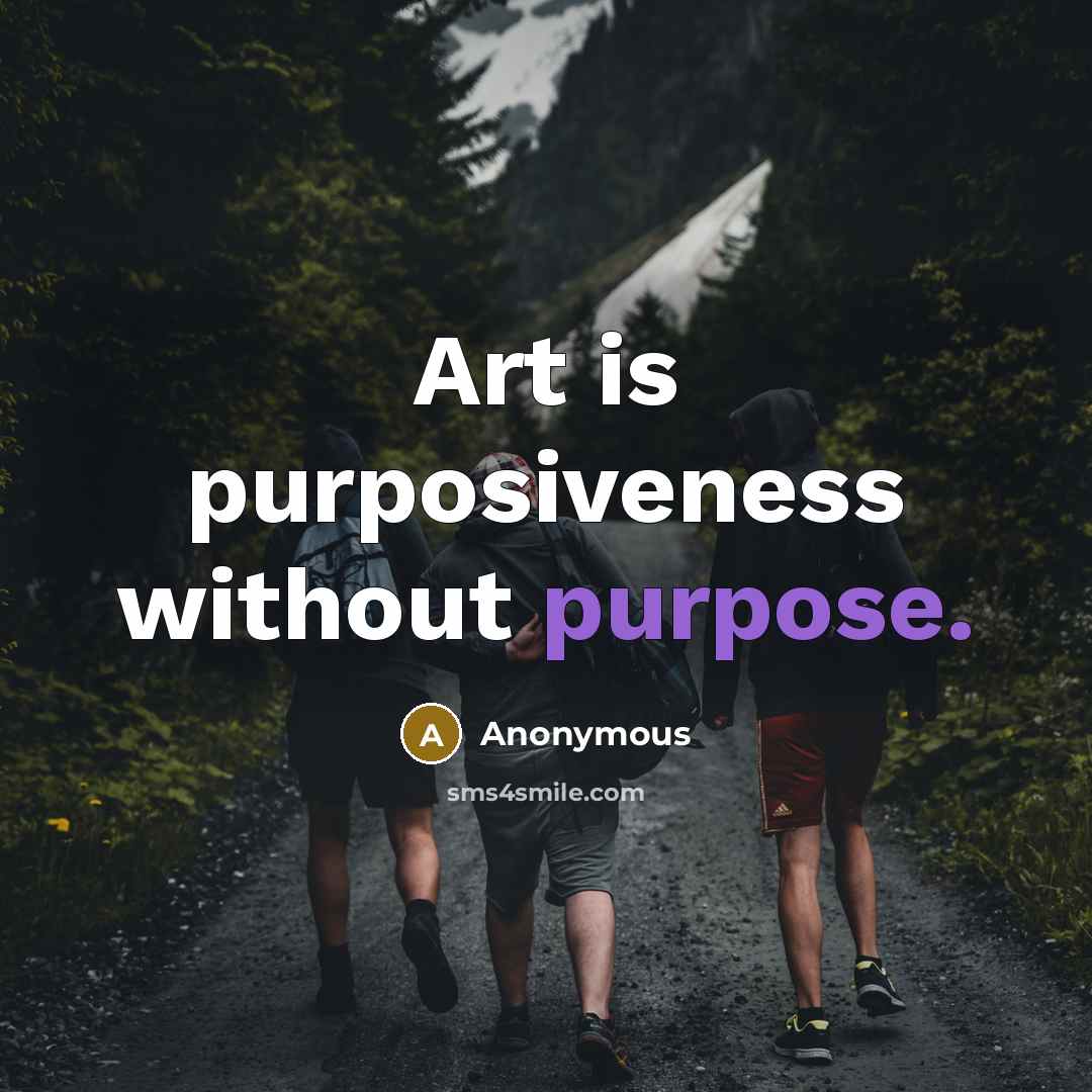 “Art is purposiveness without purpose.” quote by Anonymous