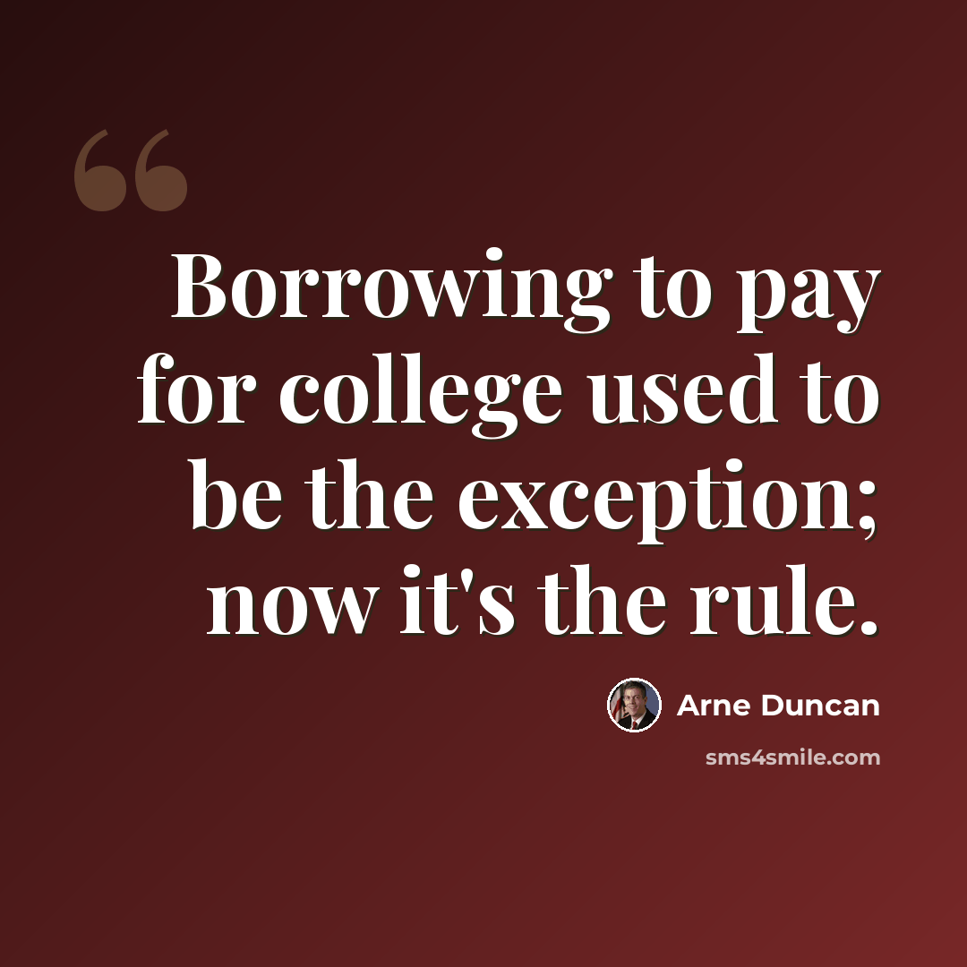 “Borrowing to pay for college used to be the exception; now it's the rule.” quote by Arne Duncan