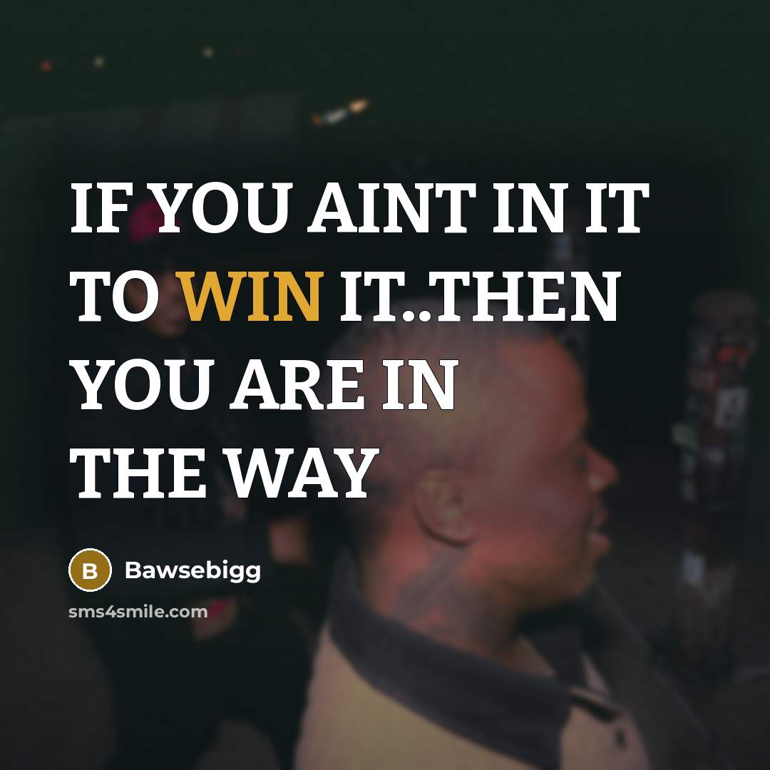 “IF YOU AINT IN IT TO WIN IT..THEN YOU ARE IN THE WAY” quote by Bawsebigg