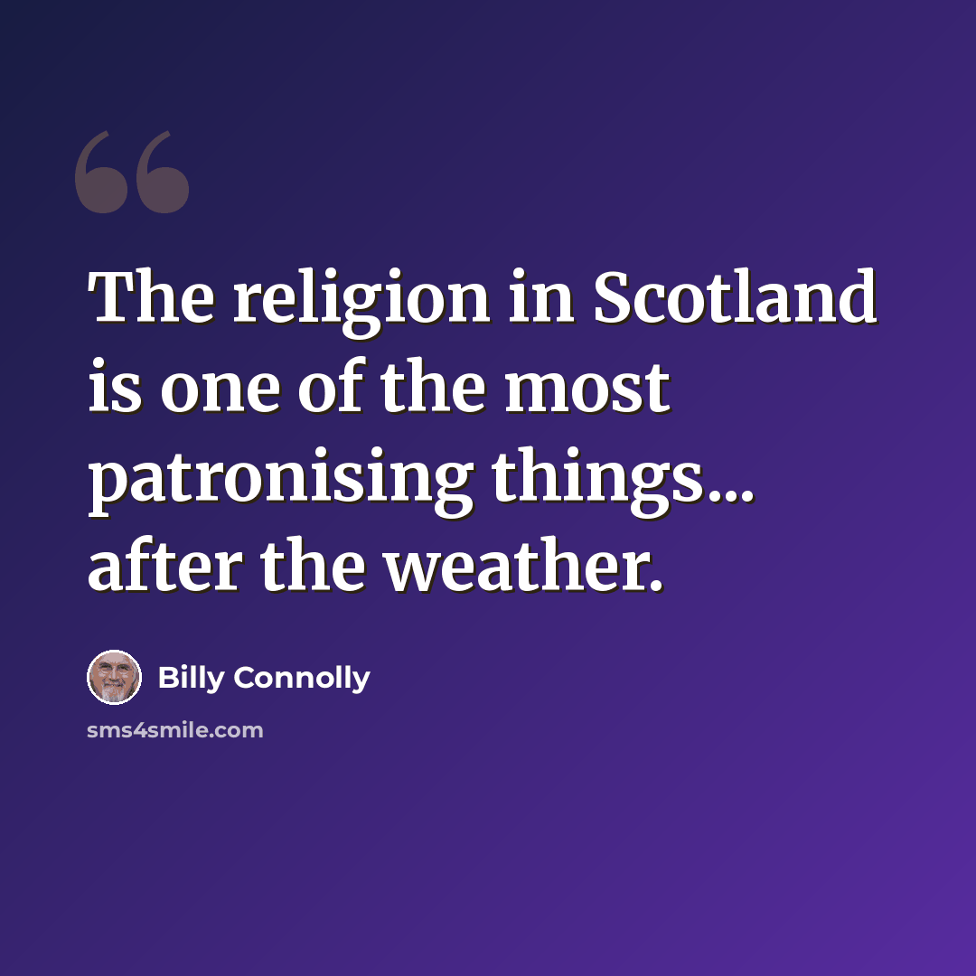 “The religion in Scotland is one of the most patronising things... after the weather.” quote by Billy Connolly