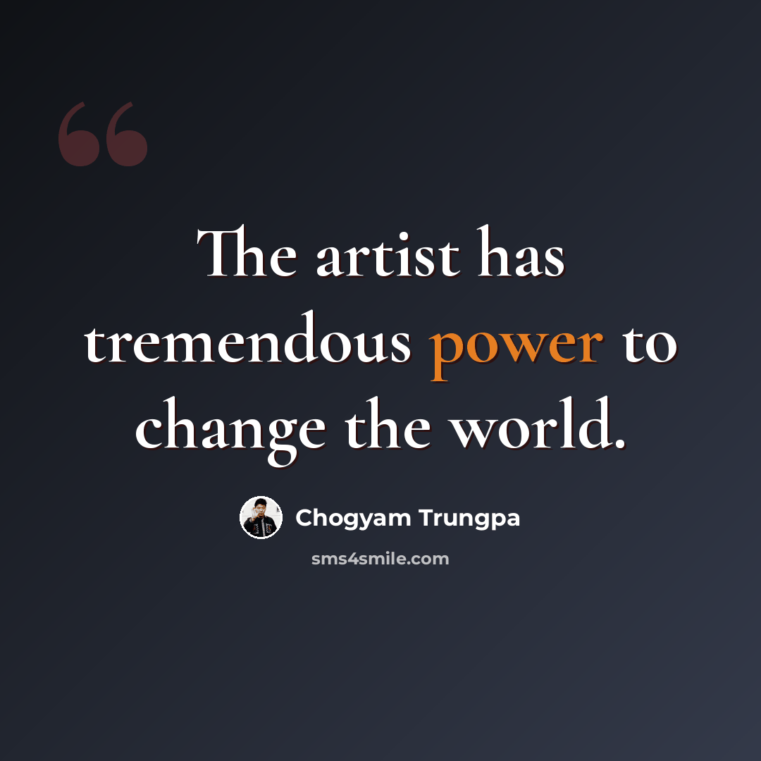 “The artist has tremendous power to change the world.” quote by Chogyam Trungpa