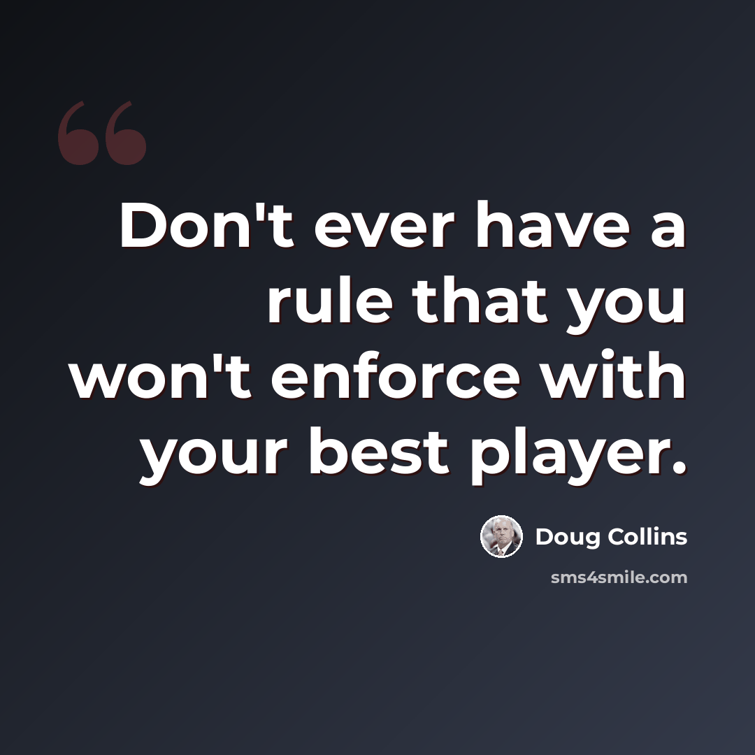 “Don't ever have a rule that you won't enforce with your best player.” quote by Doug Collins