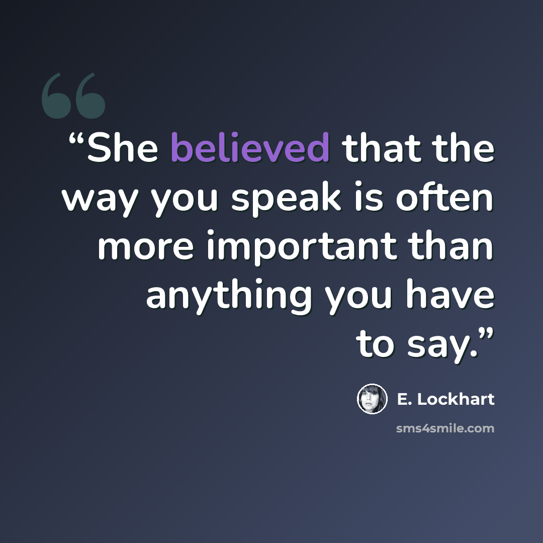 “She believed that the way you speak is often more important than anything you have to say.” quote by E. Lockhart