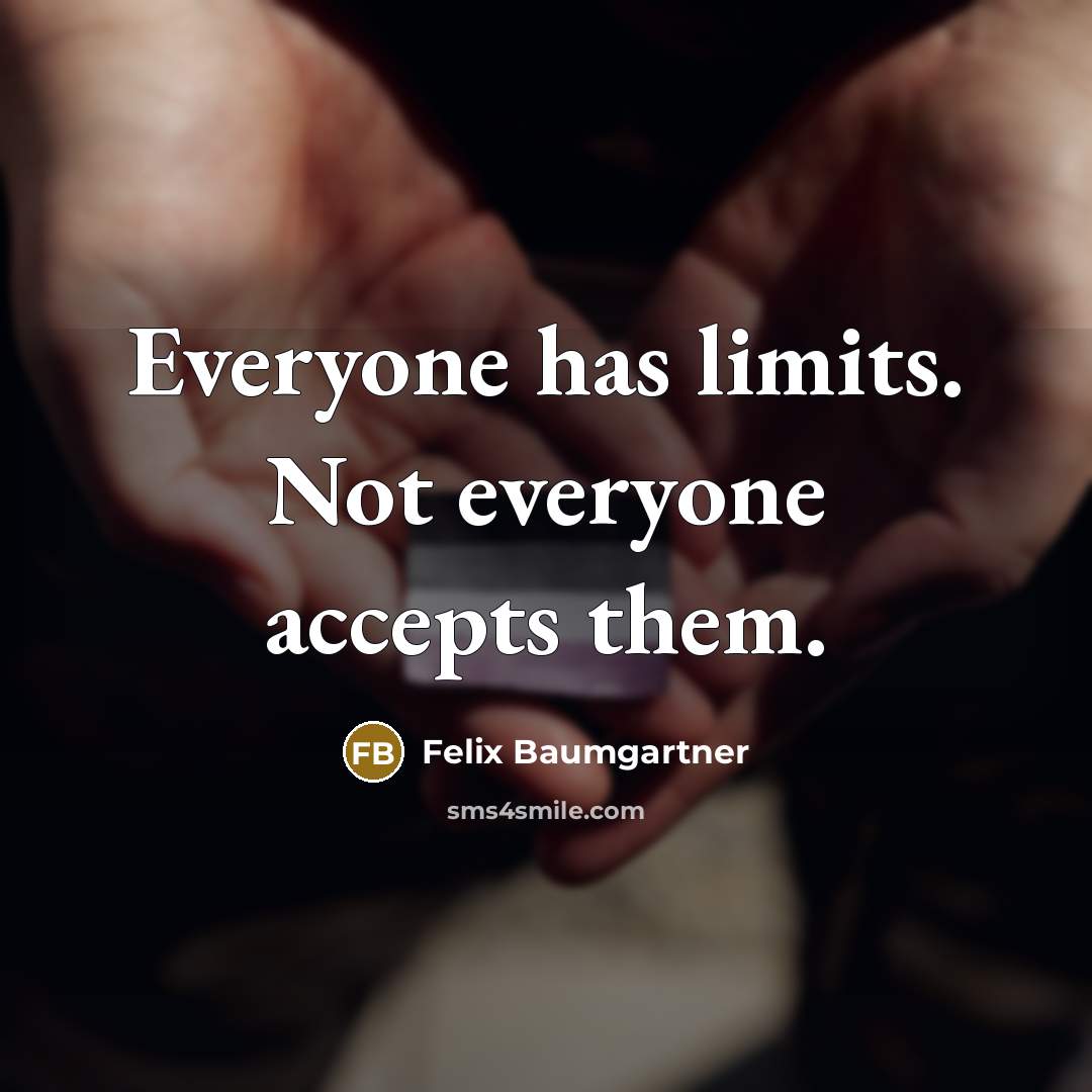 “Everyone has limits. Not everyone accepts them.” quote by Felix Baumgartner