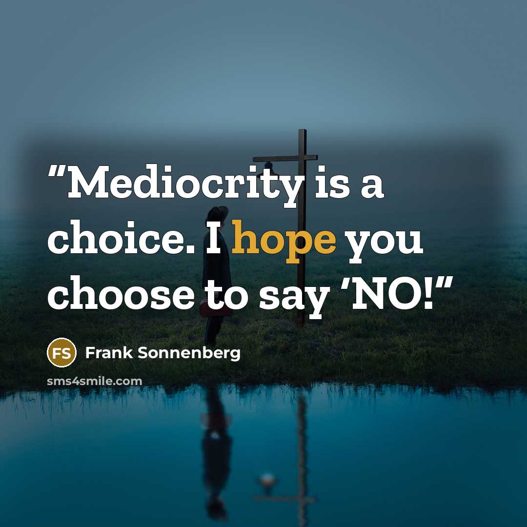 “Mediocrity is a choice. I hope you choose to say ‘NO!” quote by Frank Sonnenberg