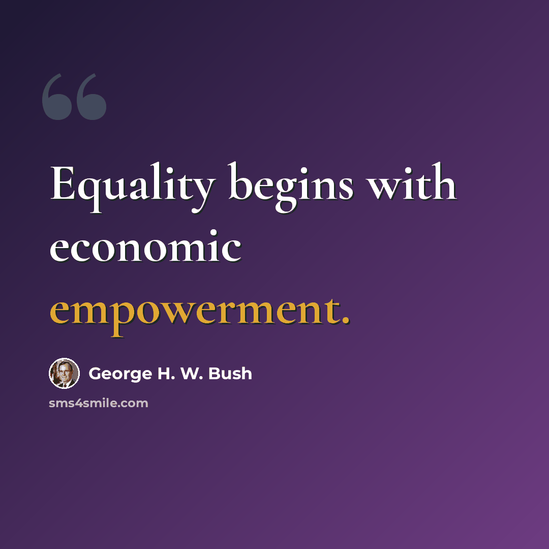 “Equality begins with economic empowerment.” quote by George H. W. Bush
