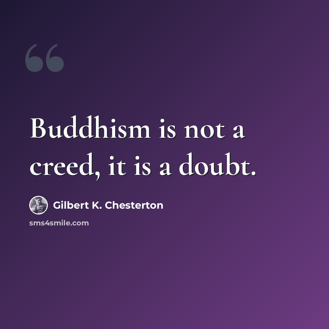 “Buddhism is not a creed, it is a doubt.” quote by Gilbert K. Chesterton