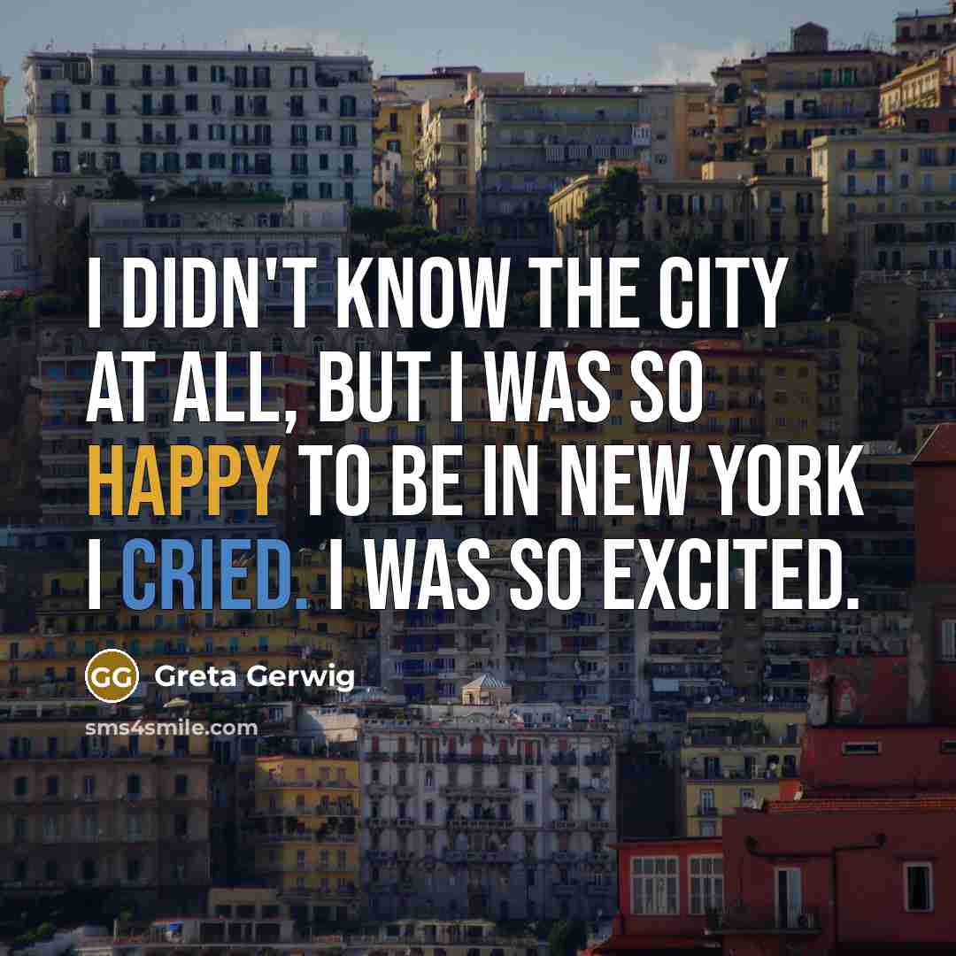 “I didn't know the city at all, but I was so happy to be in New York I cried. I was so excited.” quote by Greta Gerwig