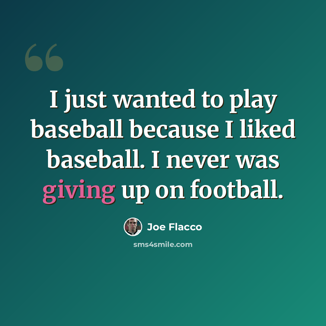 “I just wanted to play baseball because I liked baseball. I never was giving up on football.” quote by Joe Flacco