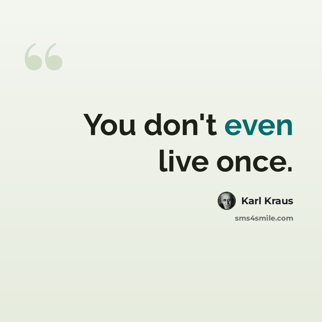 “You don't even live once.” quote by Karl Kraus