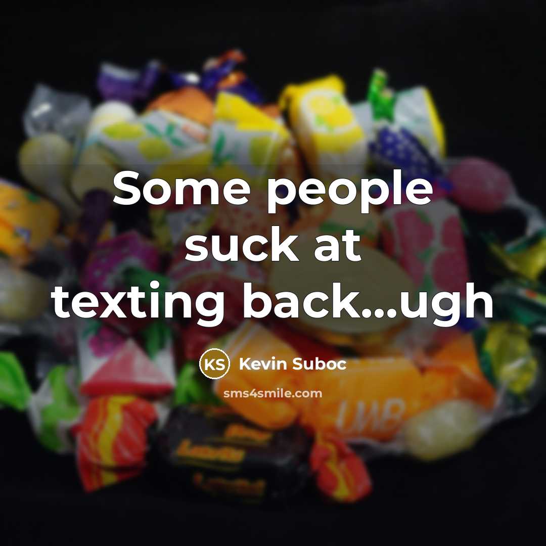 “Some people suck at texting back…ugh” quote by Kevin Suboc