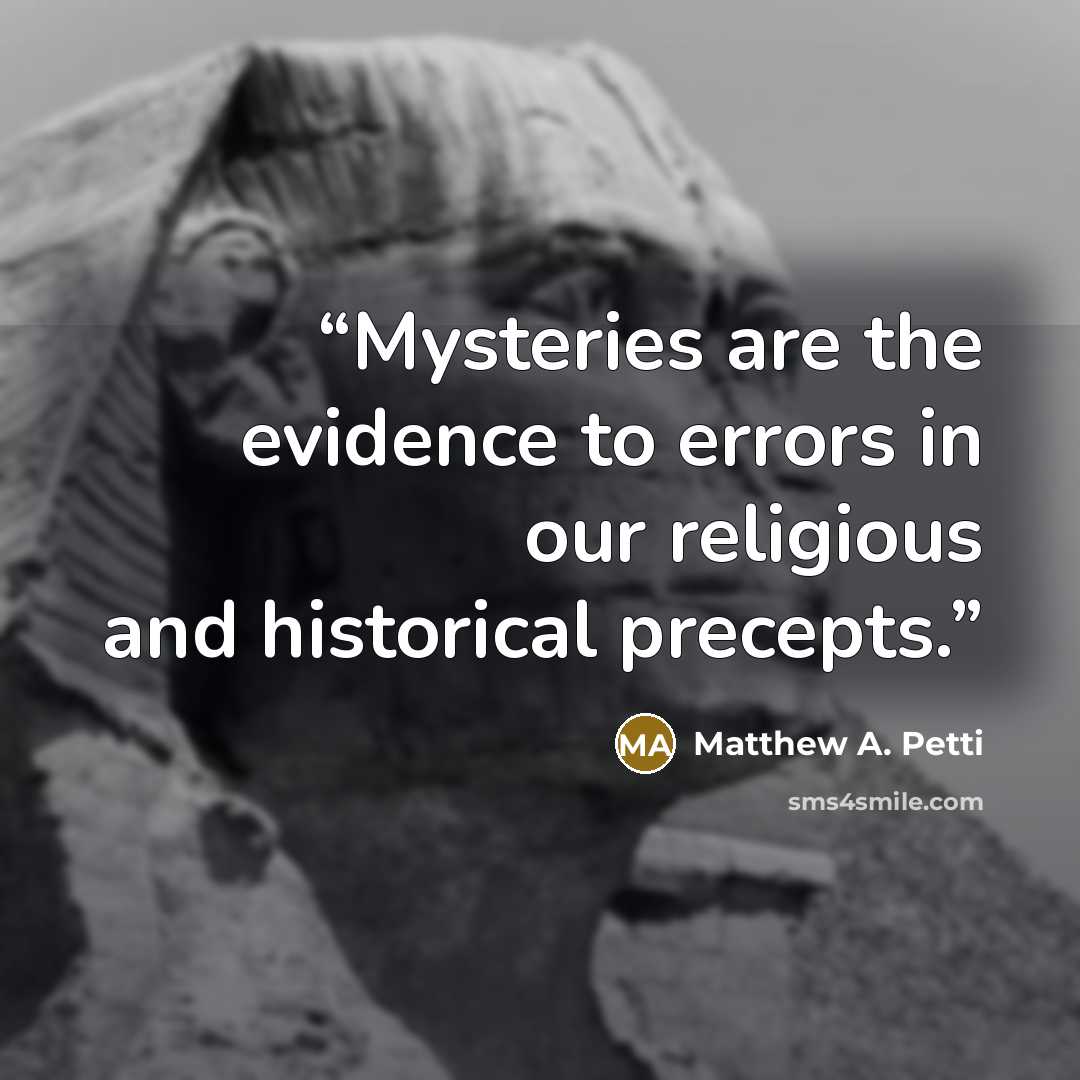 “Mysteries are the evidence to errors in our religious and historical precepts.” quote by Matthew A. Petti