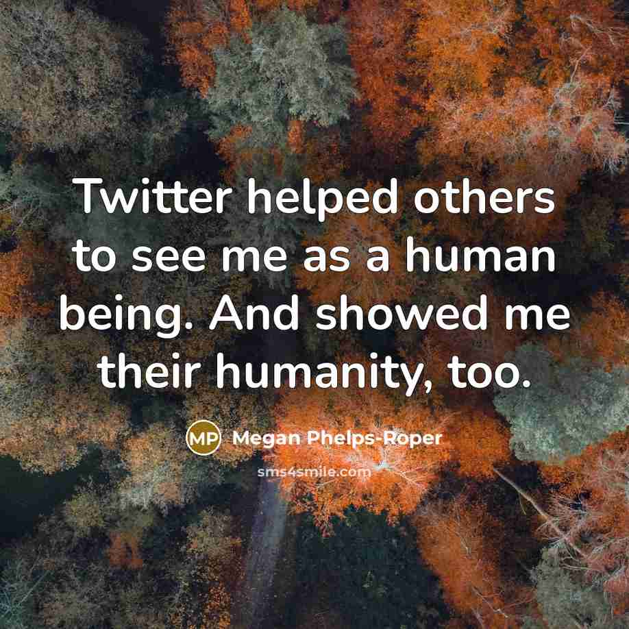 “Twitter helped others to see me as a human being. And showed me their humanity, too.” quote by Megan Phelps-Roper