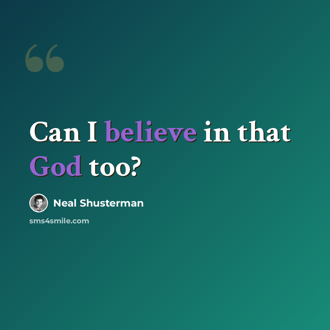 “Can I believe in that God too?” quote by Neal Shusterman
