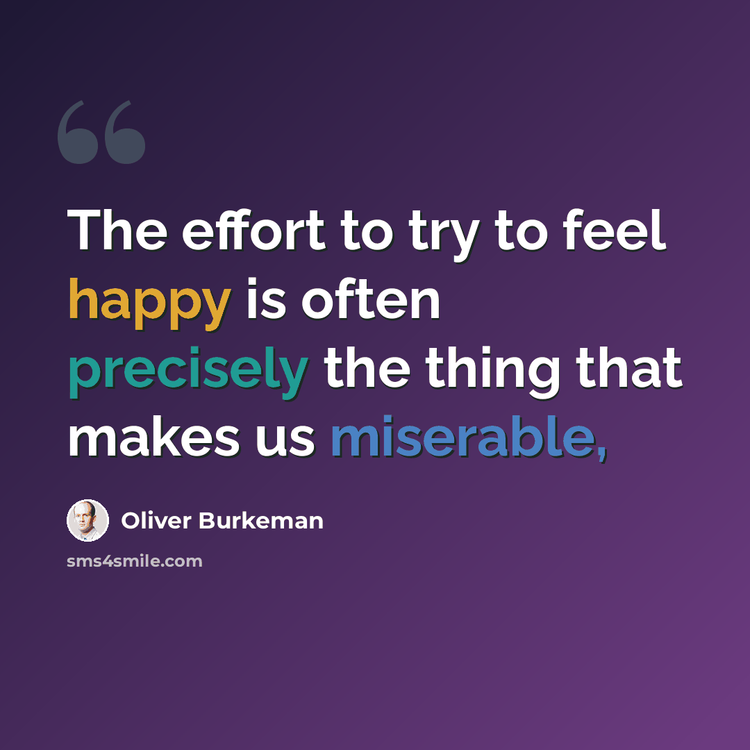 “The effort to try to feel happy is often precisely the thing that makes us miserable,” quote by Oliver Burkeman