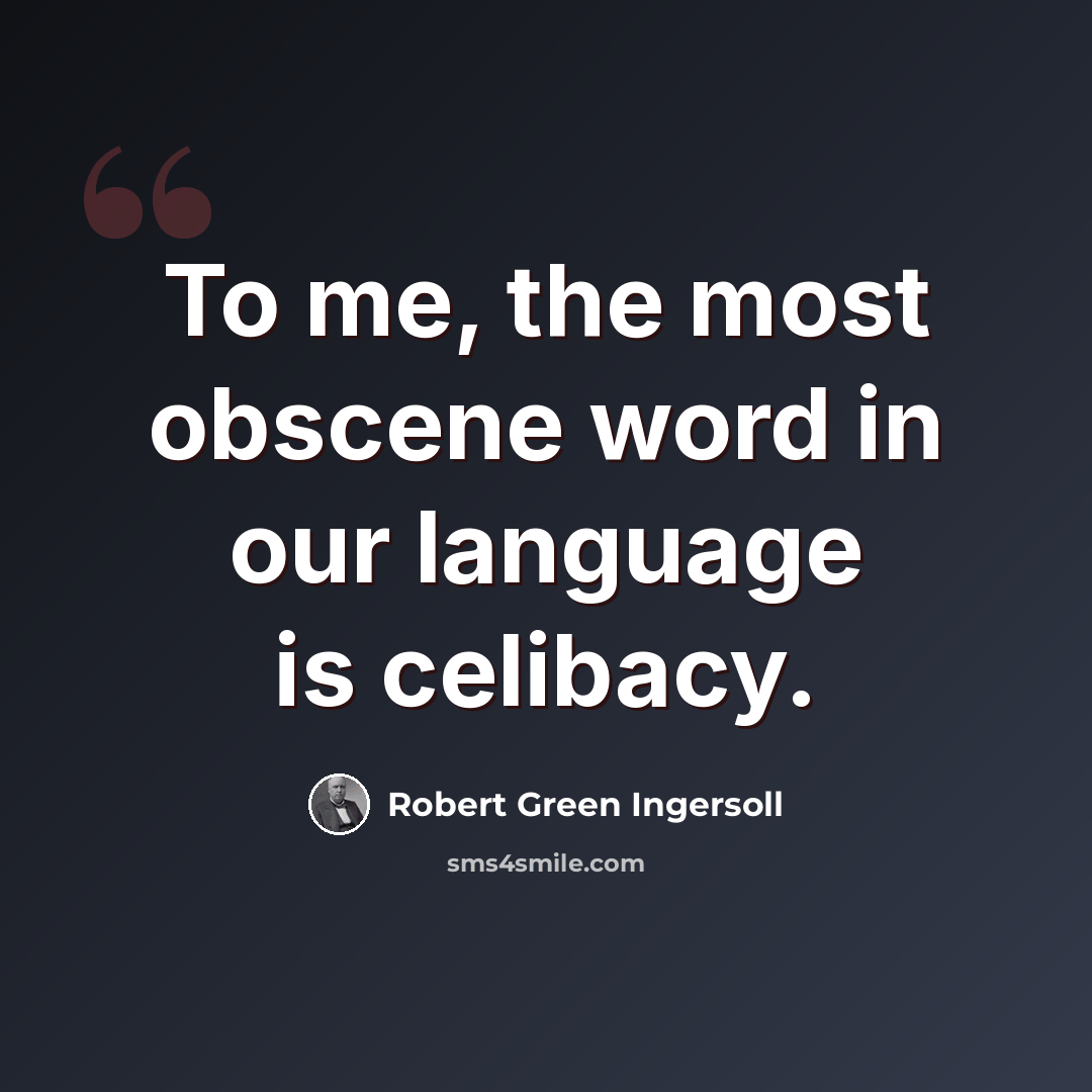 “To me, the most obscene word in our language is celibacy.” quote by Robert Green Ingersoll