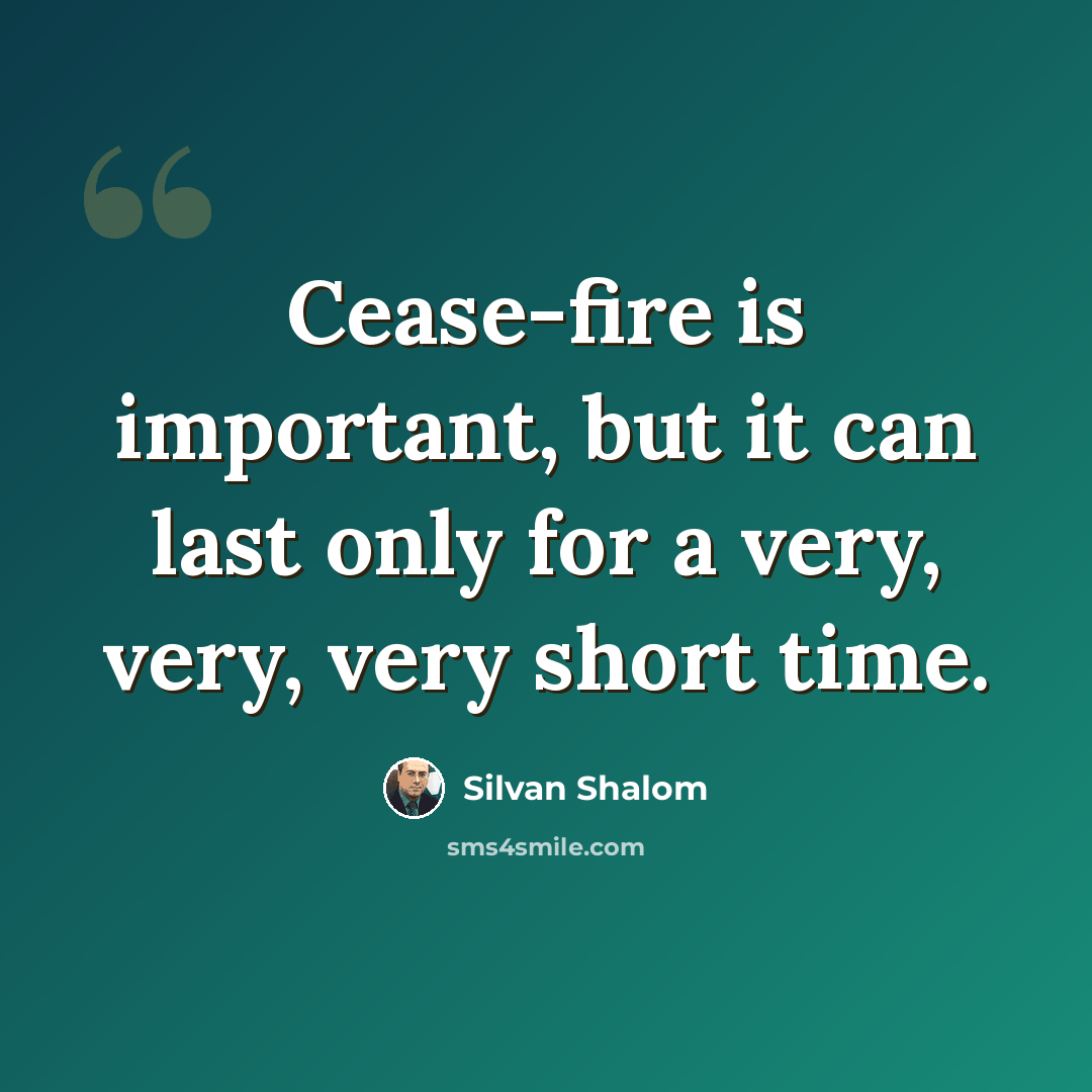 “Cease-fire is important, but it can last only for a very, very, very short time.” quote by Silvan Shalom