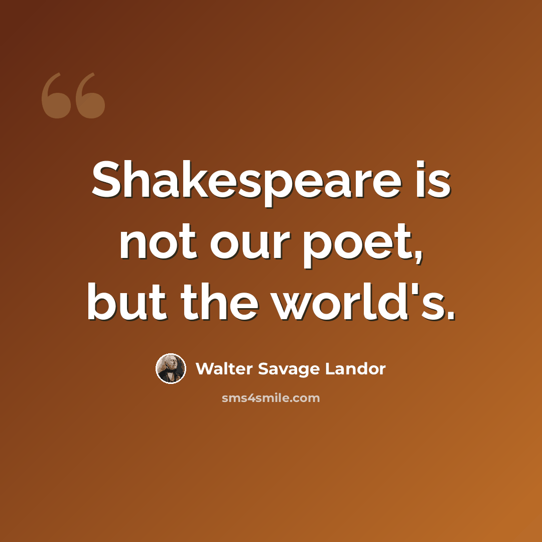 “Shakespeare is not our poet, but the world's.” quote by Walter Savage Landor