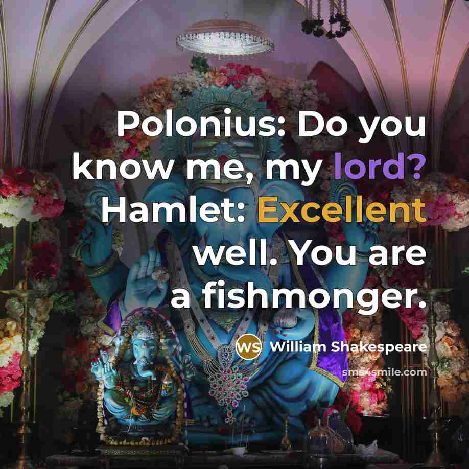 “Polonius: Do you know me, my lord? Hamlet: Excellent well. You are a fishmonger.” quote by William Shakespeare