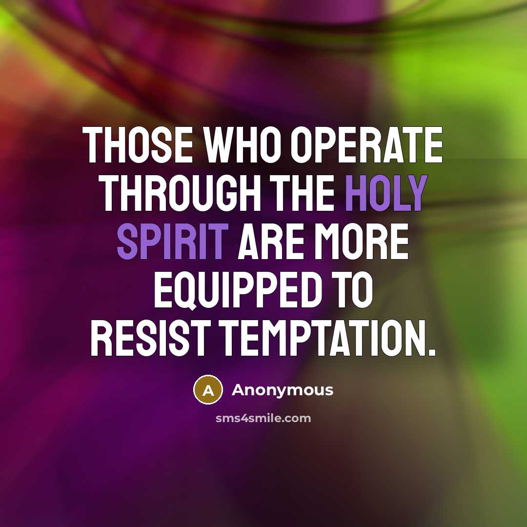 “Those who operate through the Holy Spirit are more equipped to resist temptation.” quote by Anonymous