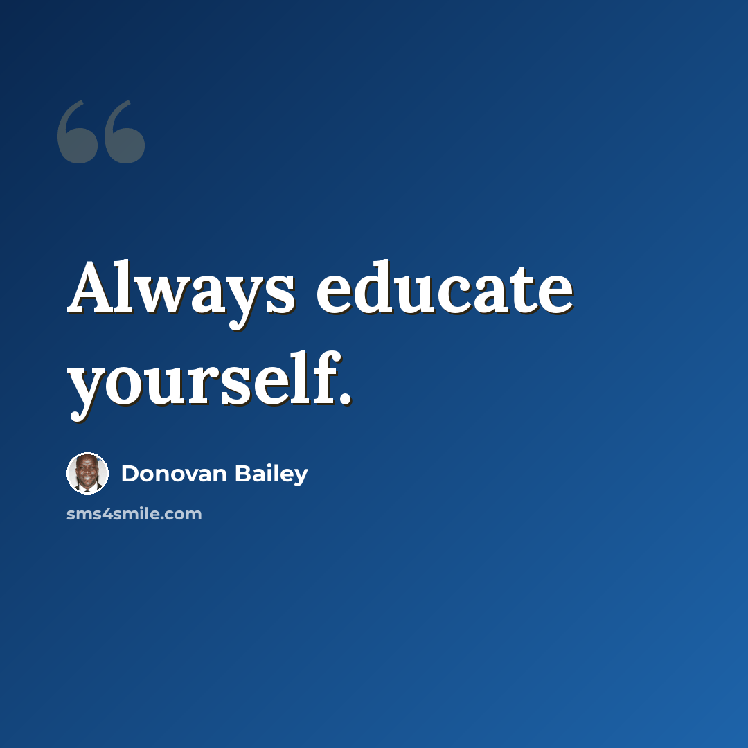 “Always educate yourself.” quote by Donovan Bailey