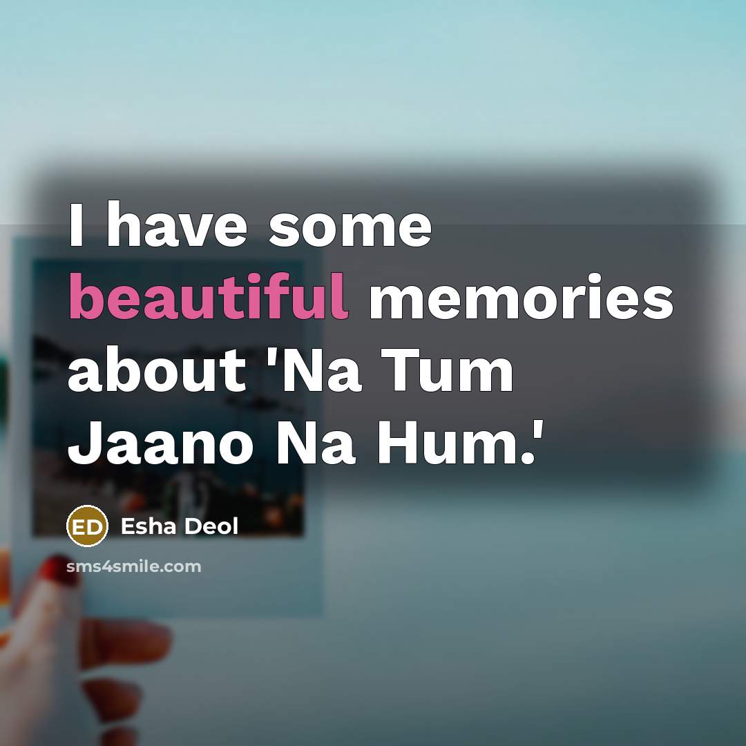 “I have some beautiful memories about 'Na Tum Jaano Na Hum.'” quote by Esha Deol