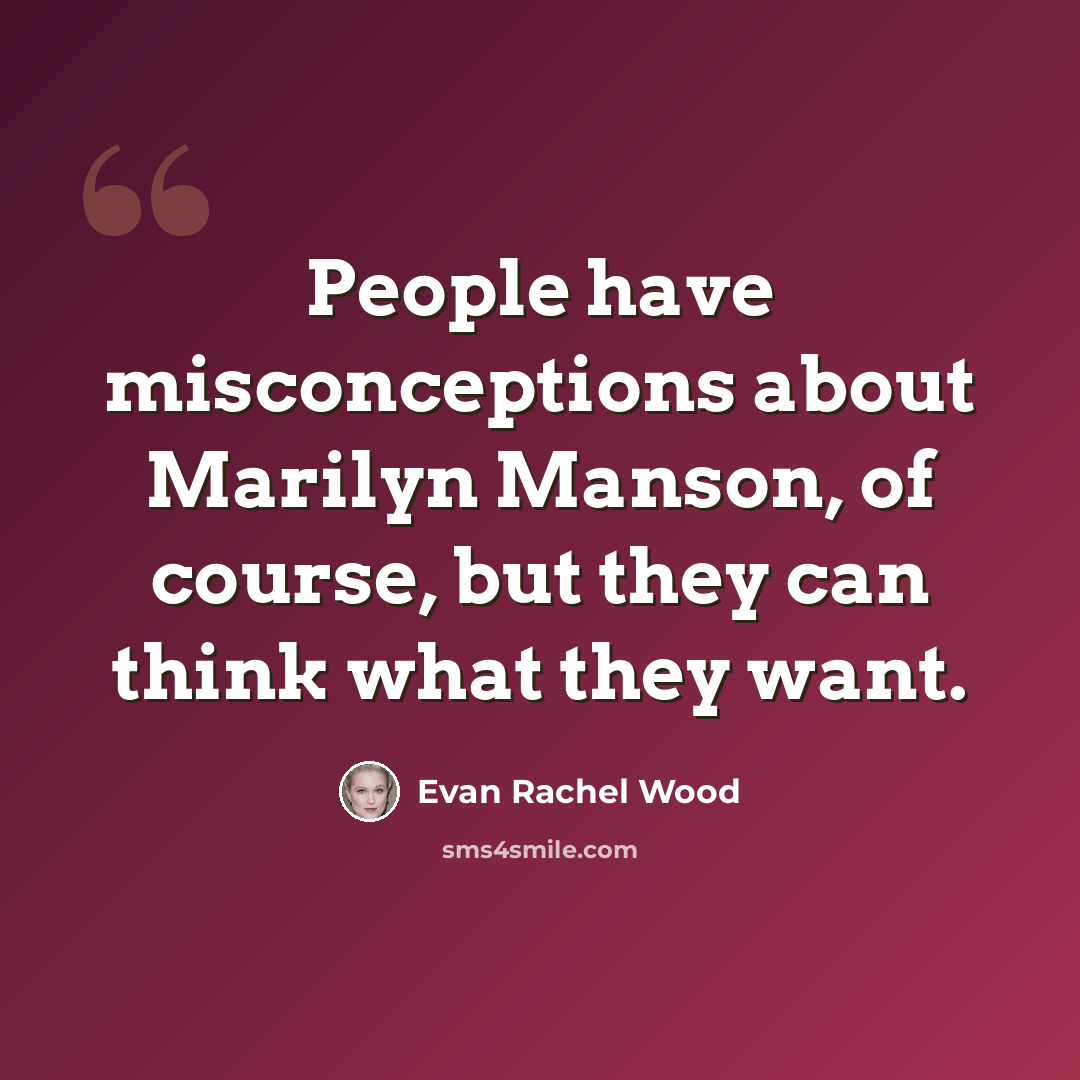 “People have misconceptions about Marilyn Manson, of course, but they can think what they want.” quote by Evan Rachel Wood