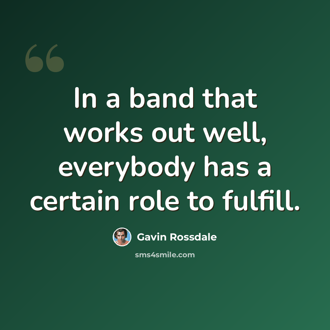 “In a band that works out well, everybody has a certain role to fulfill.” quote by Gavin Rossdale