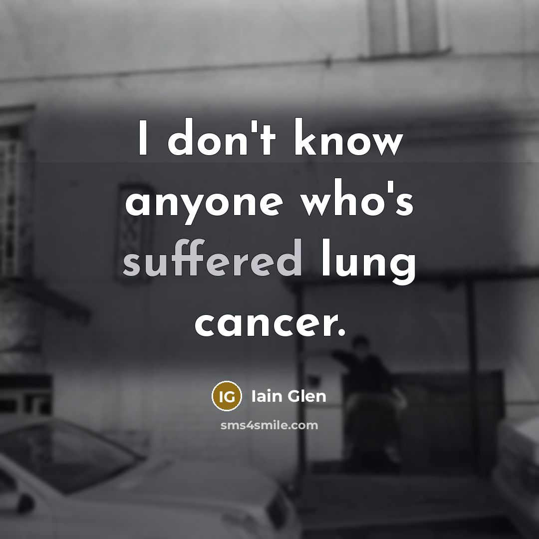 “I don't know anyone who's suffered lung cancer.” quote by Iain Glen
