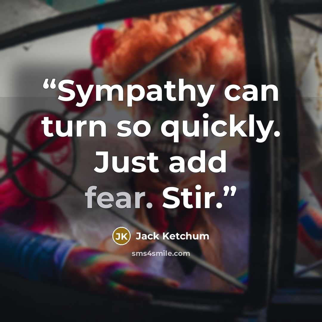 “Sympathy can turn so quickly. Just add fear. Stir.” quote by Jack Ketchum