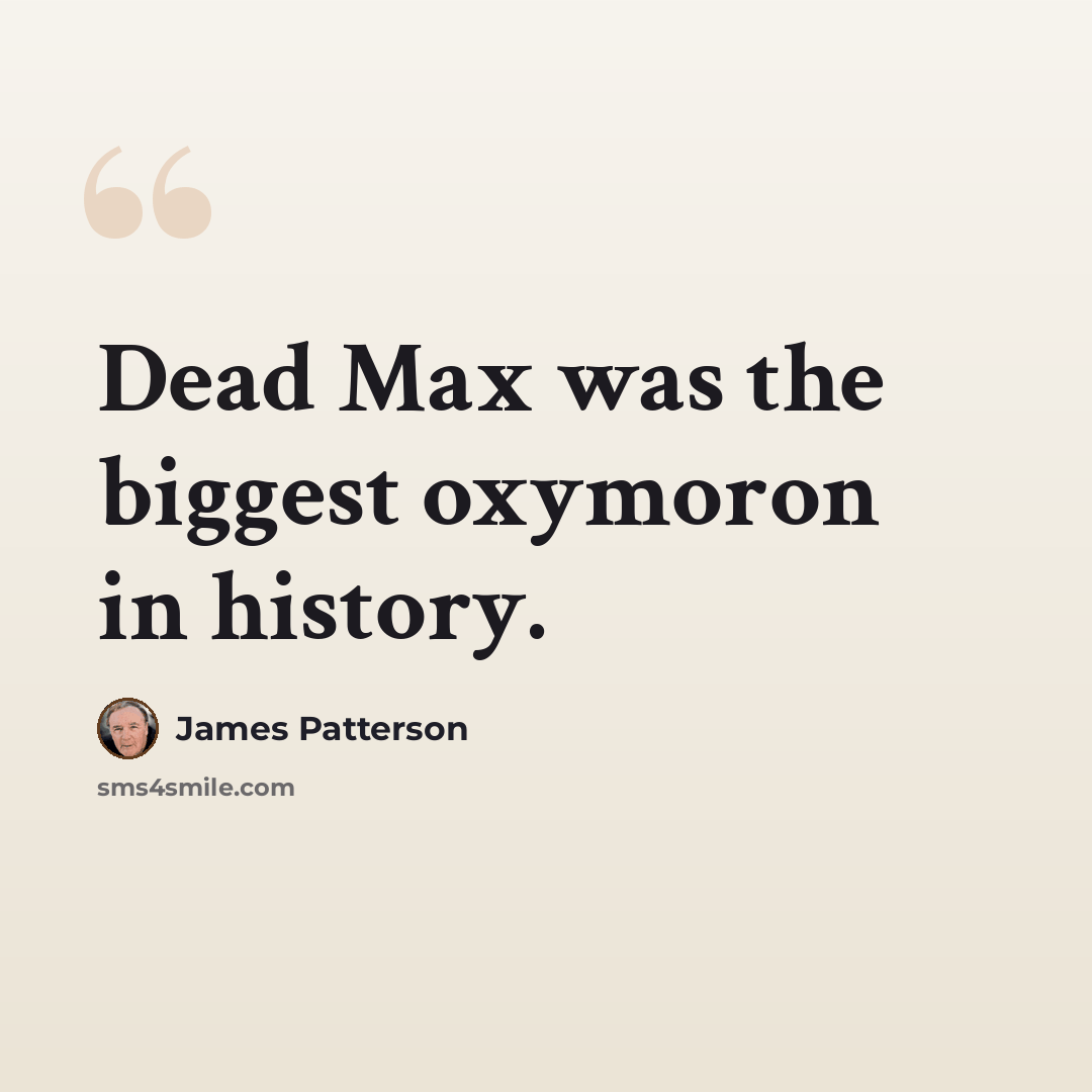 “Dead Max was the biggest oxymoron in history.” quote by James Patterson