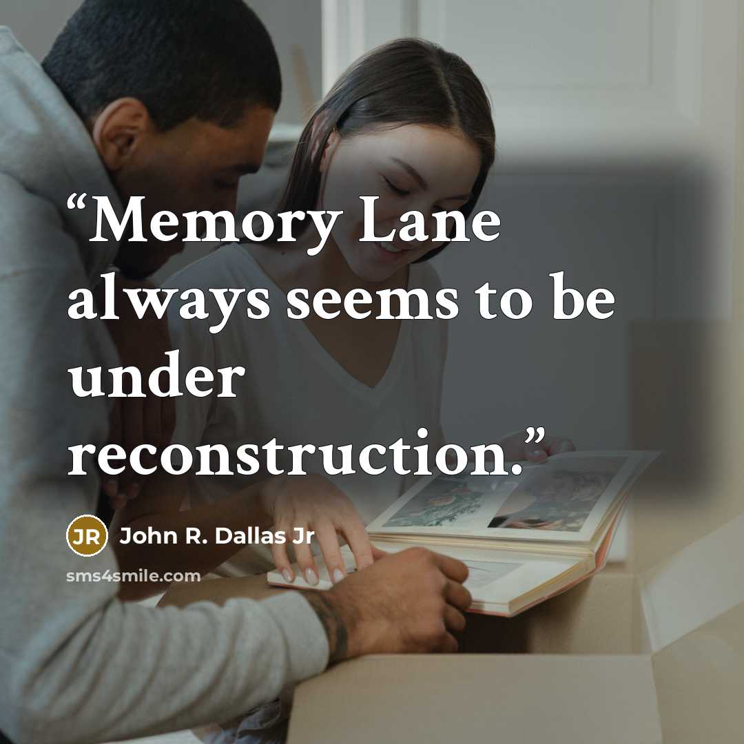 “Memory Lane always seems to be under reconstruction.” quote by John R. Dallas Jr