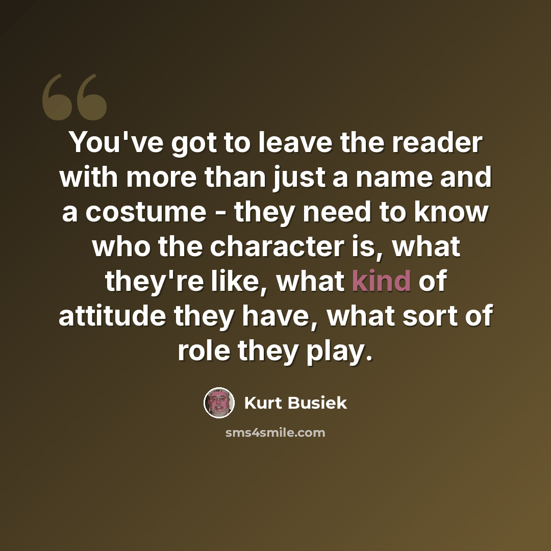 “You've got to leave the reader with more than just a name and a costume - they need to know who the character is, what they're like, what kind of attitude they have, what sort of role they play.” quote by Kurt Busiek