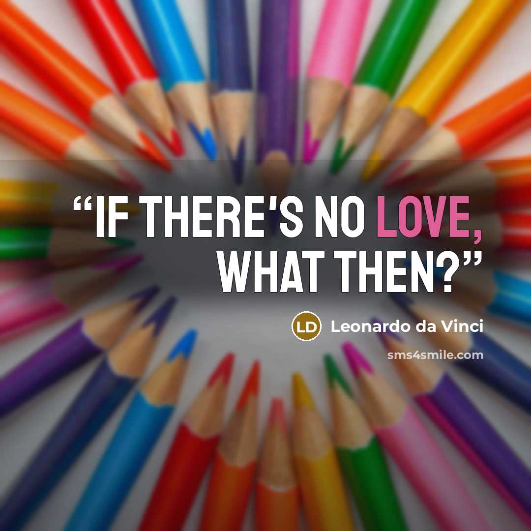 “If there's no love, what then?” quote by Leonardo da Vinci