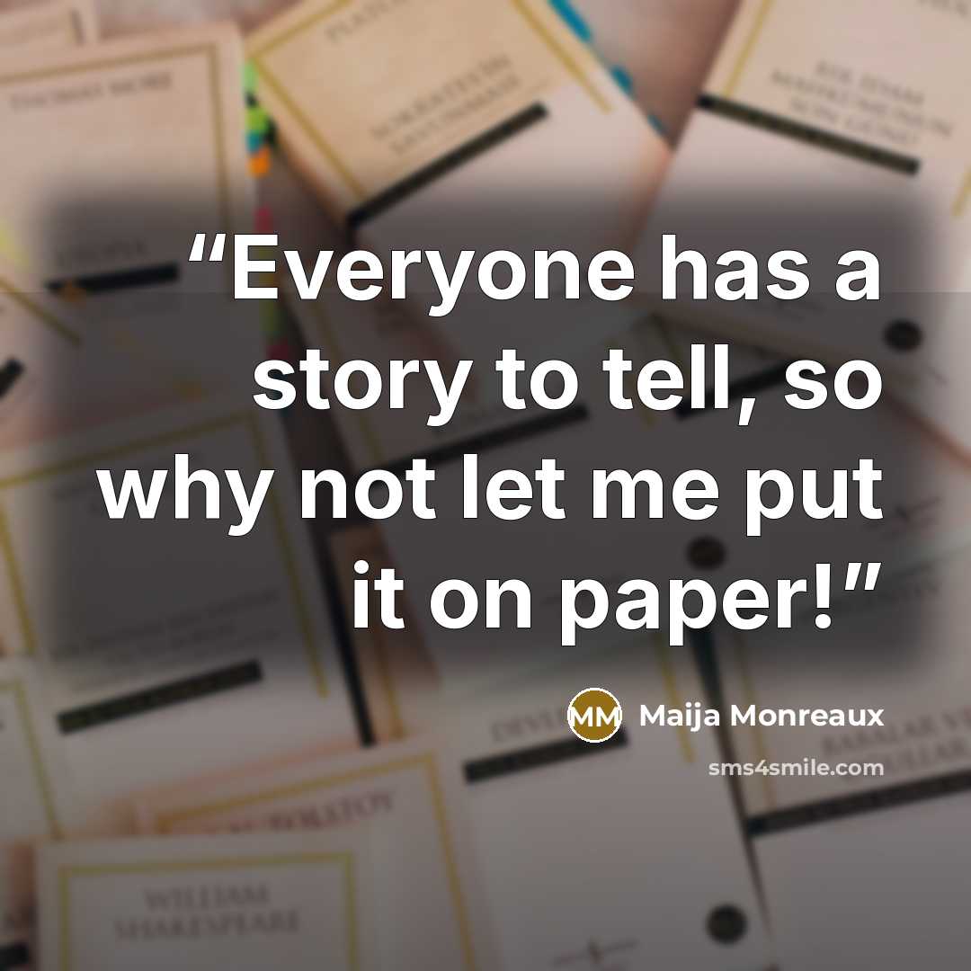 “Everyone has a story to tell, so why not let me put it on paper!” quote by Maija Monreaux
