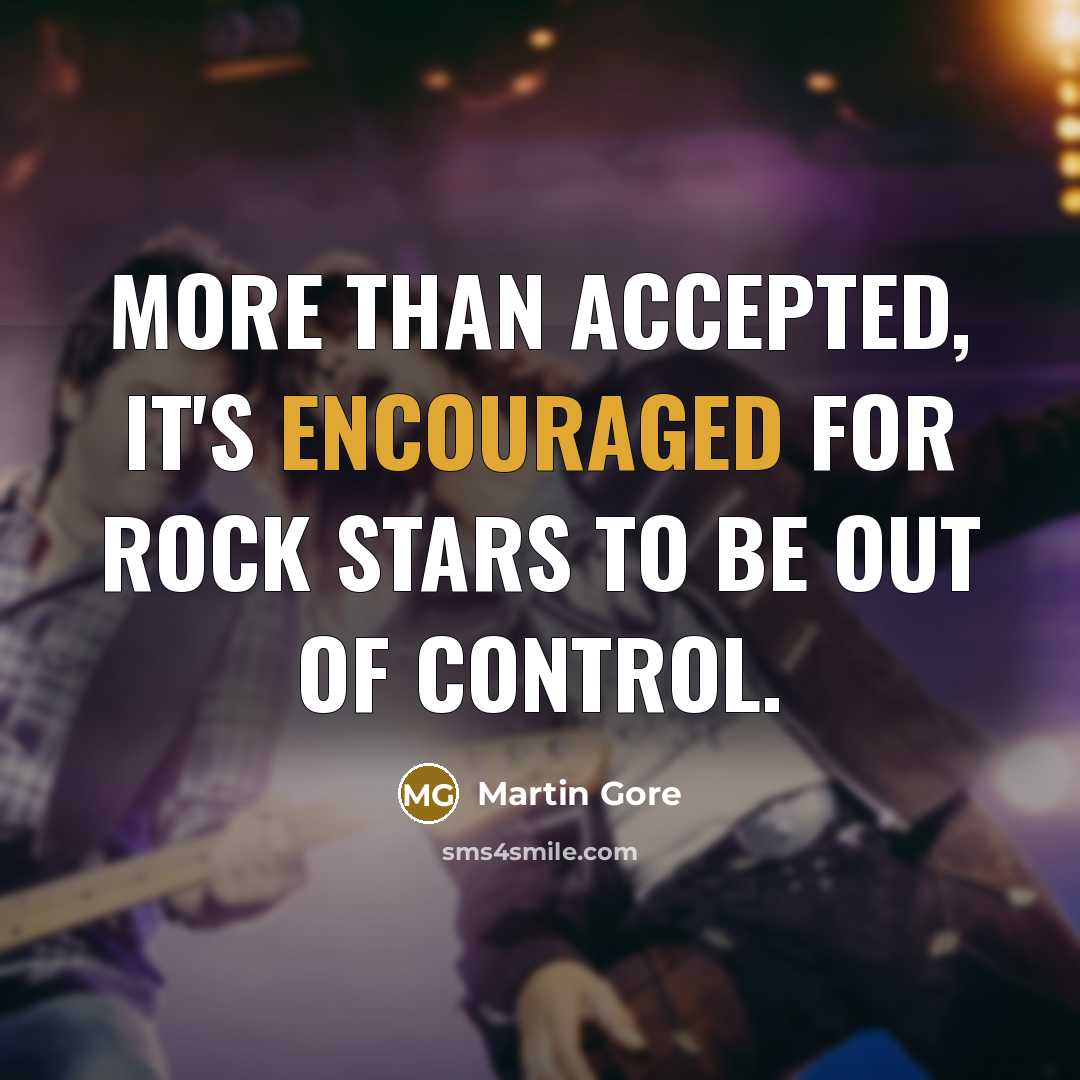 “More than accepted, it's encouraged for rock stars to be out of control.” quote by Martin Gore