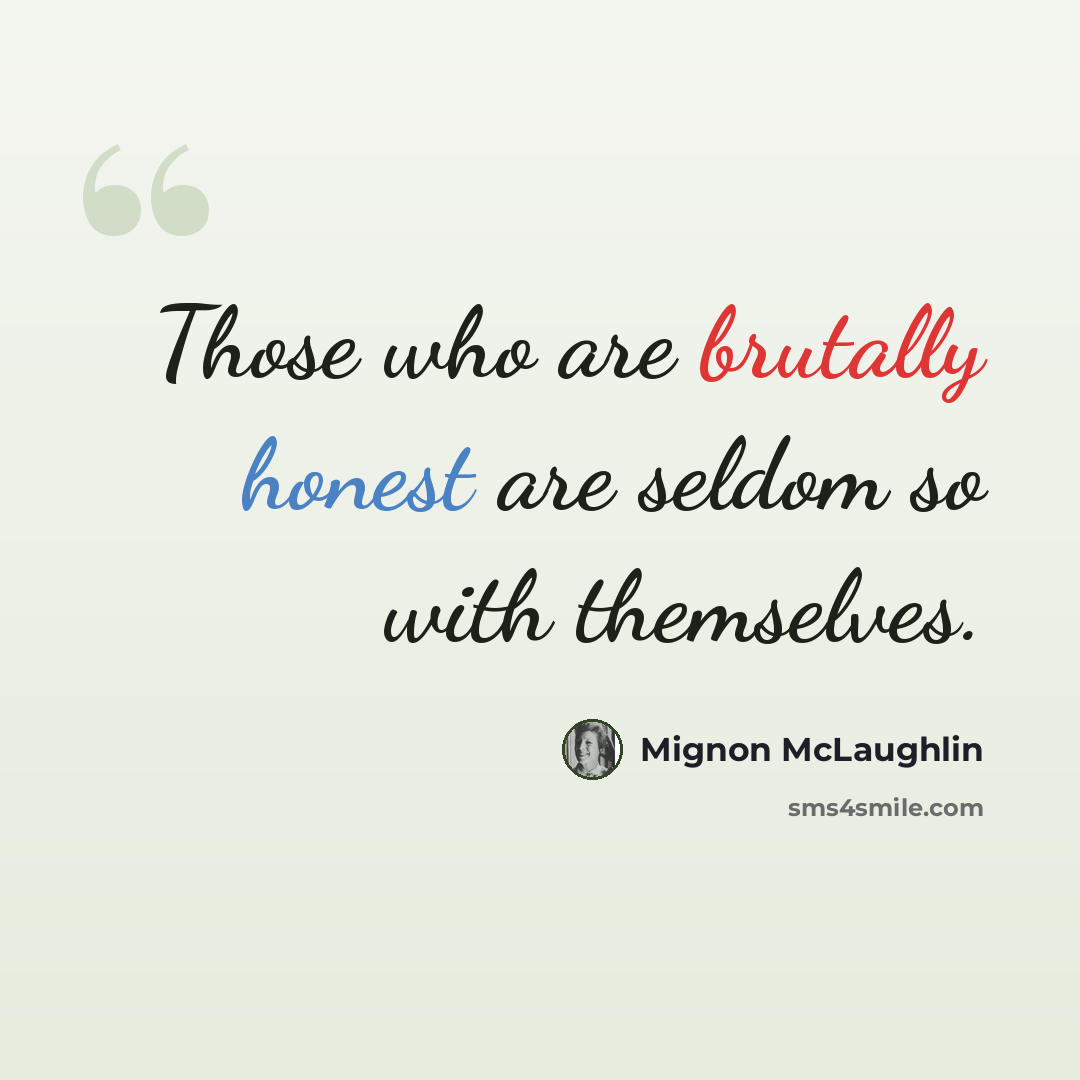 “Those who are brutally honest are seldom so with themselves.” quote by Mignon McLaughlin
